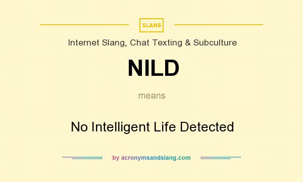 What does NILD mean? It stands for No Intelligent Life Detected