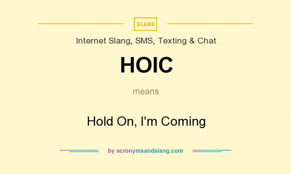 What does HOIC mean? It stands for Hold On, I`m Coming