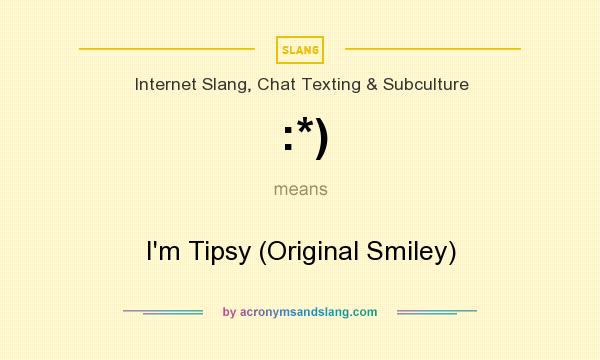 What does :*) mean? It stands for I`m Tipsy (Original Smiley)