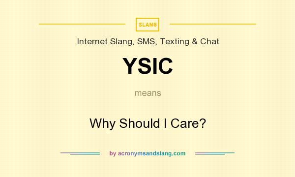 What does YSIC mean? It stands for Why Should I Care?