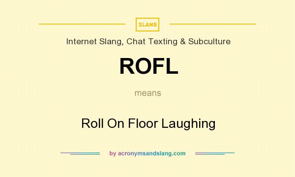 What does ROFL mean? It stands for Roll On Floor Laughing