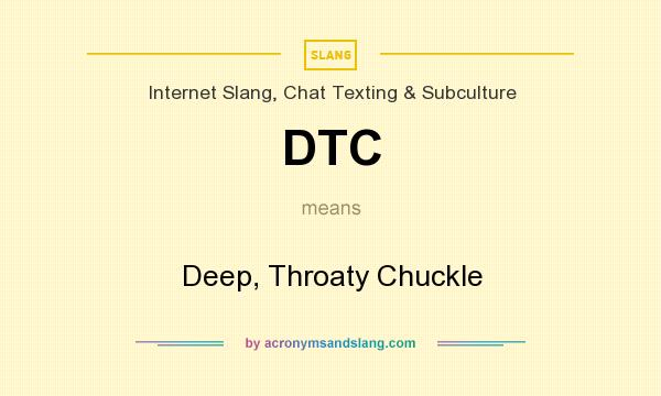 What does DTC mean? It stands for Deep, Throaty Chuckle