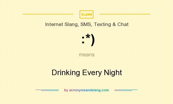 What does :*) mean? It stands for Drinking Every Night