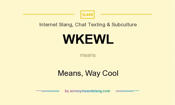 What does WKEWL mean? It stands for Means, Way Cool