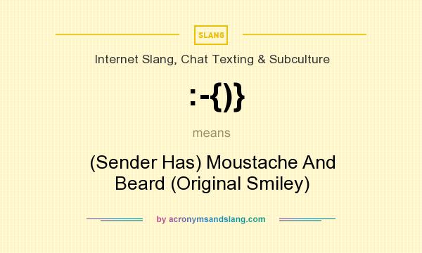 What does :-{)} mean? It stands for (Sender Has) Moustache And Beard (Original Smiley)
