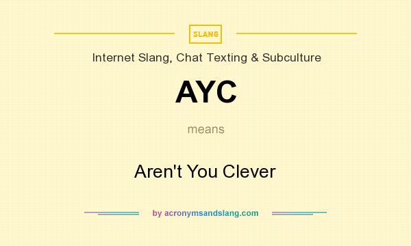 What does AYC mean? It stands for Aren`t You Clever
