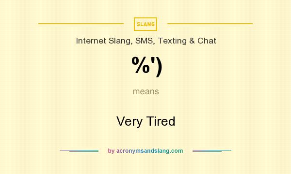What does %`) mean? It stands for Very Tired