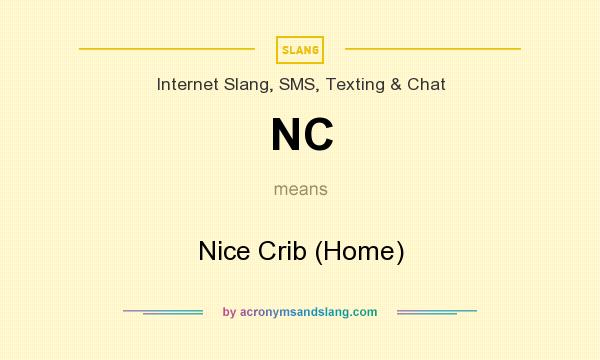 What does NC mean? It stands for Nice Crib (Home)