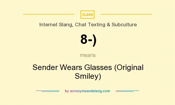 What does 8-) mean? It stands for Sender Wears Glasses (Original Smiley)