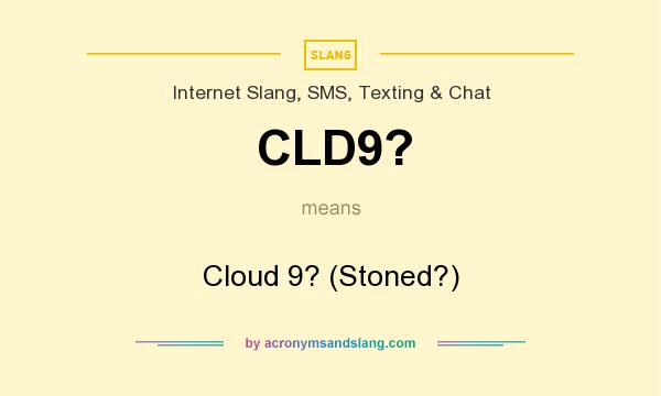 What does CLD9? mean? It stands for Cloud 9? (Stoned?)