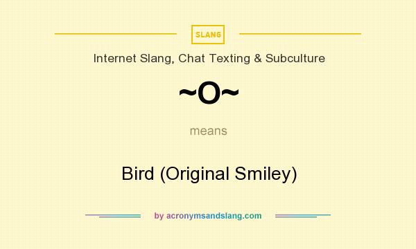 What does ~O~ mean? It stands for Bird (Original Smiley)