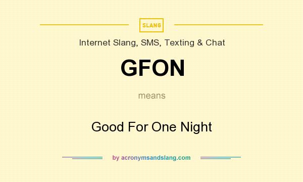 What does GFON mean? It stands for Good For One Night