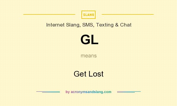 What does GL mean? It stands for Get Lost