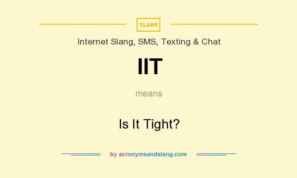 What does IIT mean? It stands for Is It Tight?