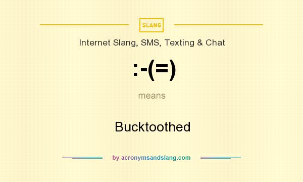 What does :-(=) mean? It stands for Bucktoothed