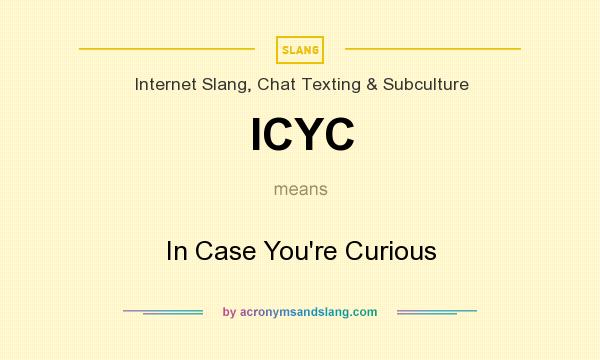 What does ICYC mean? It stands for In Case You`re Curious