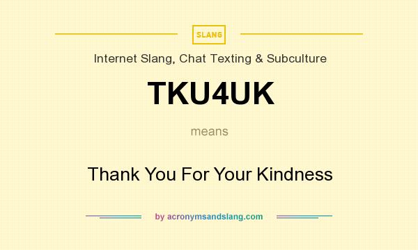 What does TKU4UK mean? It stands for Thank You For Your Kindness