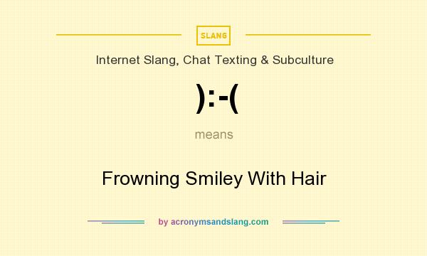 What does ):-( mean? It stands for Frowning Smiley With Hair