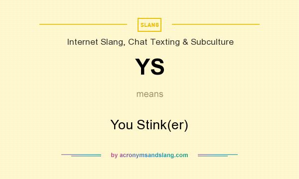 What does YS mean? It stands for You Stink(er)