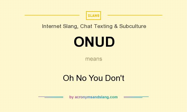 What does ONUD mean? It stands for Oh No You Don`t