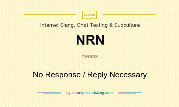 What does NRN mean? It stands for No Response / Reply Necessary