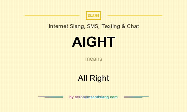 What does AIGHT mean? It stands for All Right