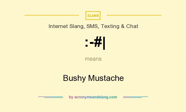 What does :-#| mean? It stands for Bushy Mustache
