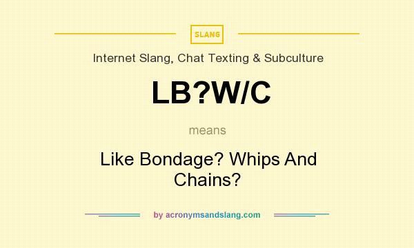What does LB?W/C mean? It stands for Like Bondage? Whips And Chains?