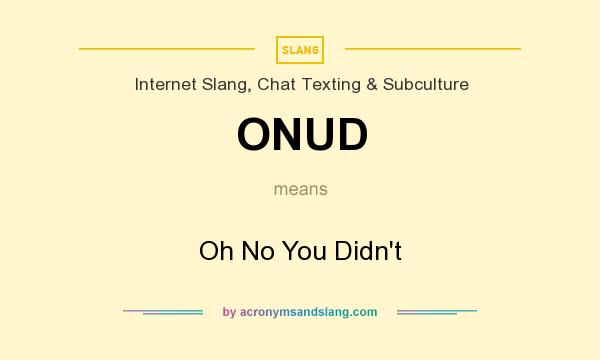 What does ONUD mean? It stands for Oh No You Didn`t