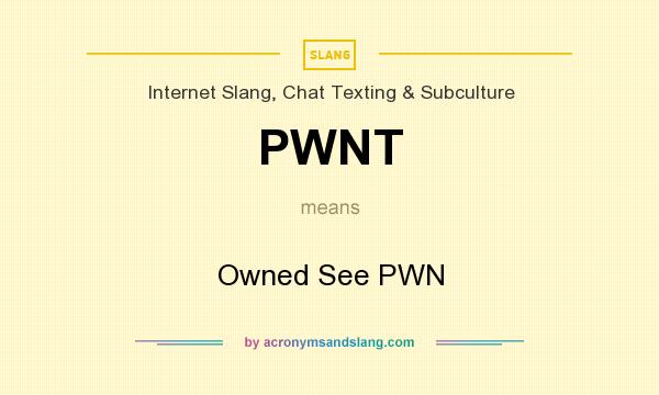 What does PWNT mean? It stands for Owned See PWN