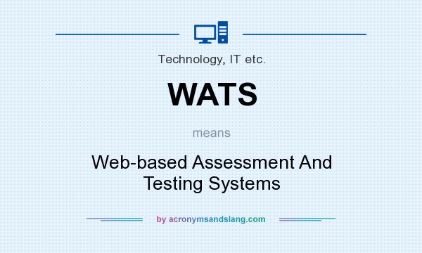 What does WATS mean? It stands for Web-based Assessment And Testing Systems