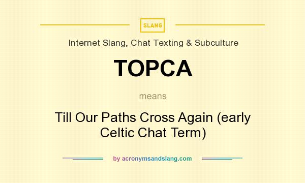 What does TOPCA mean? It stands for Till Our Paths Cross Again (early Celtic Chat Term)
