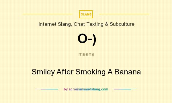 What does O-) mean? It stands for Smiley After Smoking A Banana