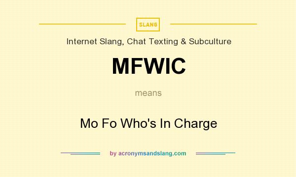 What does MFWIC mean? It stands for Mo Fo Who`s In Charge