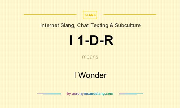 What does I 1-D-R mean? It stands for I Wonder