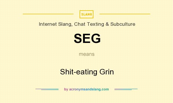 What does SEG mean? It stands for Shit-eating Grin