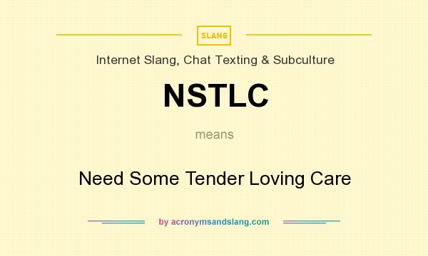 What does NSTLC mean? It stands for Need Some Tender Loving Care
