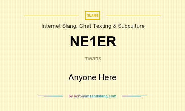 What does NE1ER mean? It stands for Anyone Here