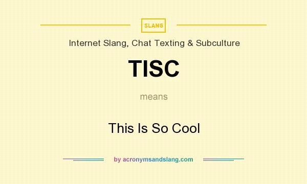 What does TISC mean? It stands for This Is So Cool