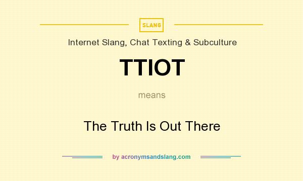 What does TTIOT mean? It stands for The Truth Is Out There