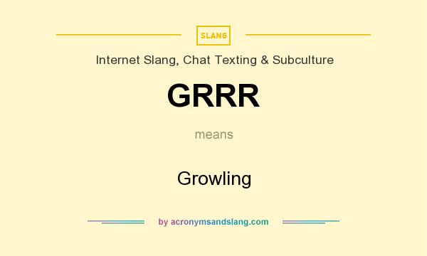 What does GRRR mean? It stands for Growling
