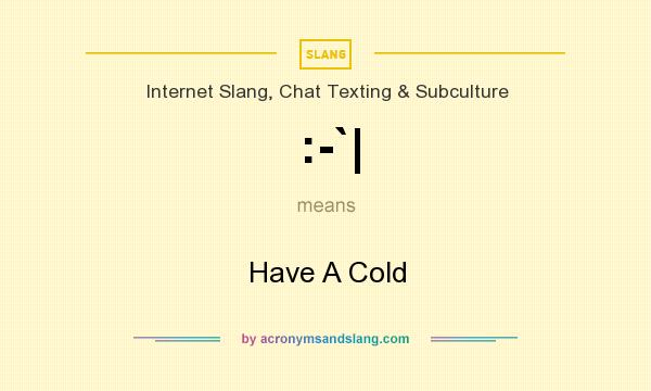What does :-`| mean? It stands for Have A Cold