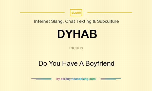 What does DYHAB mean? It stands for Do You Have A Boyfriend