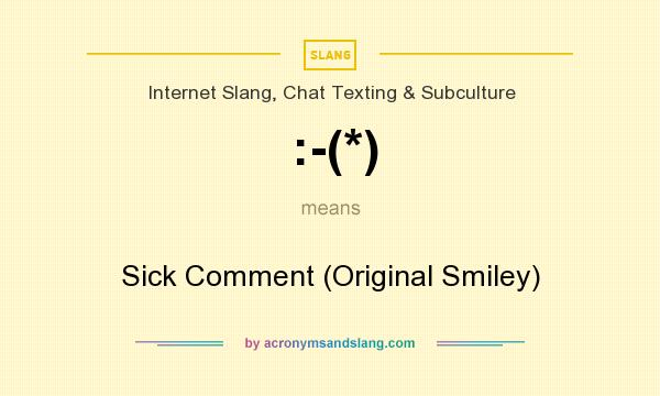 What does :-(*) mean? It stands for Sick Comment (Original Smiley)