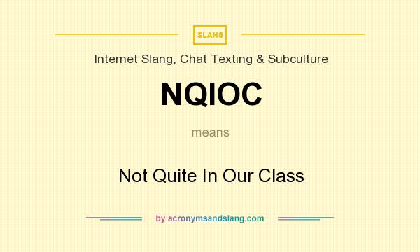 What does NQIOC mean? It stands for Not Quite In Our Class