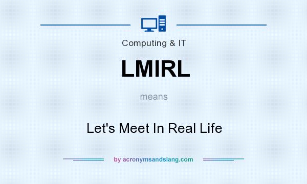 What does LMIRL mean? It stands for Let`s Meet In Real Life