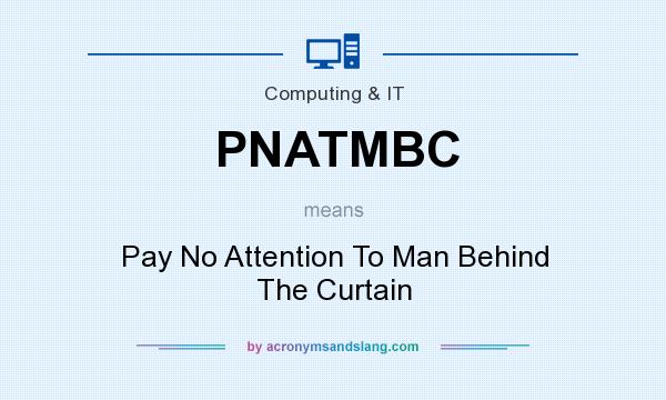 What does PNATMBC mean? It stands for Pay No Attention To Man Behind The Curtain