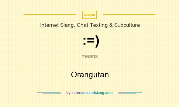 What does :=) mean? It stands for Orangutan