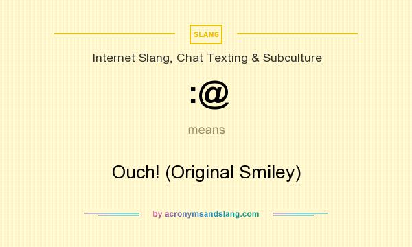 What does :@ mean? It stands for Ouch! (Original Smiley)
