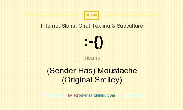 What does :-{) mean? It stands for (Sender Has) Moustache (Original Smiley)